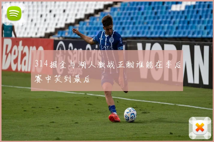 314掘金与湖人激战正酣谁能在季后赛中笑到最后