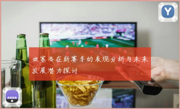 坎塞洛在新赛季的表现分析与未来发展潜力探讨